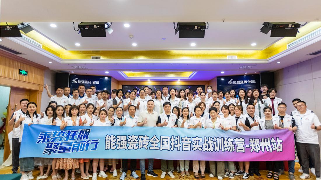 乘勢狂飆·聚量前行 | 能強(qiáng)瓷磚全國抖音實(shí)戰(zhàn)訓(xùn)練營-鄭州站
